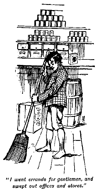 [Illustration: <i>"I went errands for gentlemen, and swept out offices and
stores."</i>]