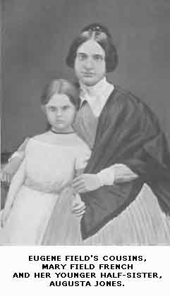 EUGENE FIELD'S COUSINS, MARY FIELD
FRENCH AND HER YOUNGER HALF SISTER, AUGUSTA JONES.