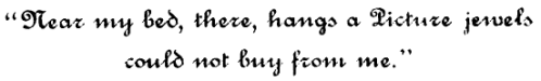 'Near my bed, there, hangs a Picture jewels
could not buy from me.'