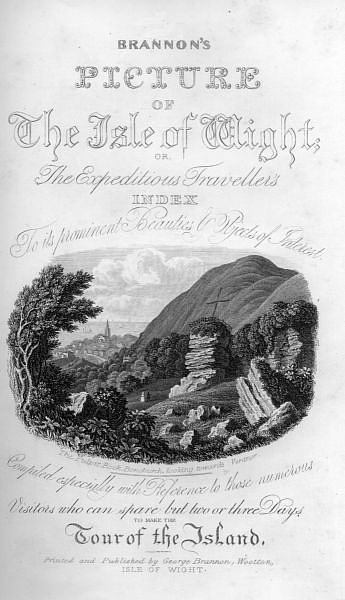 Title page - Brannon's Picture of the Isle of Wight. or the The Expeditious Traveller's Index To its Prominent Beauties &
Objects of Interest. Compiled especially with Reference to those numerous Visitors
who can spare but two or three Days to make the Tour of the Island. Printed and Published
by George Brannon, Wootton, ISLE OF WIGHT.