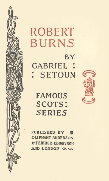 ROBERT
BURNS

BY

GABRIEL
SETOUN

FAMOUS
SCOTS
SERIES

PUBLISHED BY
OLIPHANT ANDERSON
& FERRIER EDINBURGH
AND LONDON