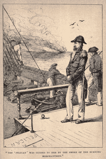 "THE 'PELICAN' WAS GUIDED TO HER BY THE SMOKE OF THE
BURNING MERCHANTMAN."