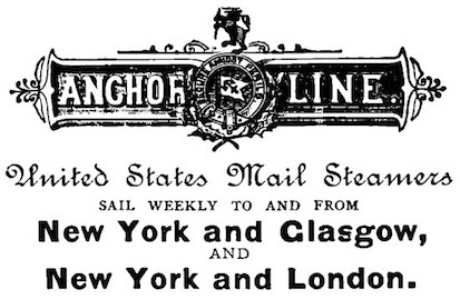 ANCHOR LINE. United States Mail Steamers. Sail weekly to and from New York and Glasgow,
AND New York and London.