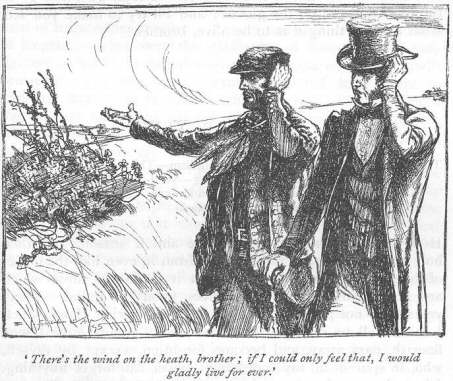 &lsquo;There&rsquo;s the wind on the heath, brother; if I could only feel that, I would gladly live for ever.&rsquo;