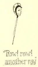 “Row! row!
another row”