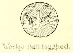 Wooley Ball laughed.