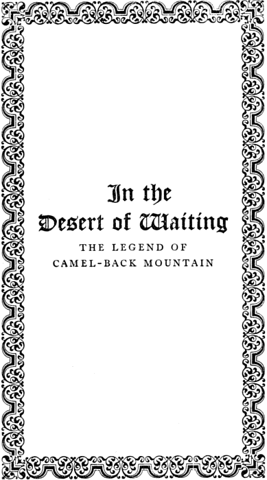 [Half Title: In the Desert of Waiting
THE LEGEND OF CAMEL-BACK MOUNTAIN]
