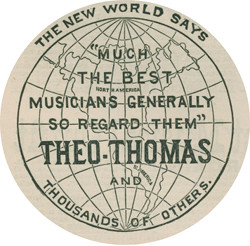 THE NEW WORLD SAYS
        “MUCH THE BEST MUSICIANS GENERALLY SO REGARD THEM” THEO-THOMAS AND
         THOUSANDS OF OTHERS.