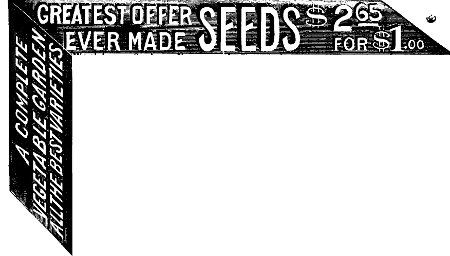 Greatest Offer Ever Made
SEEDS
$2.65
FOR $1.00

A COMPLETE
VEGETABLE GARDEN
ALL THE BEST VARIETIES.