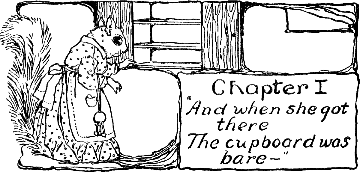 Chapter I
“And when she got there
The cupboard was bare—”