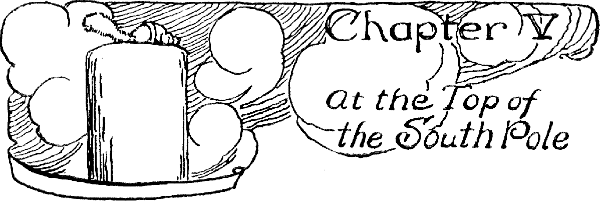 Chapter V
At the Top of the South Pole