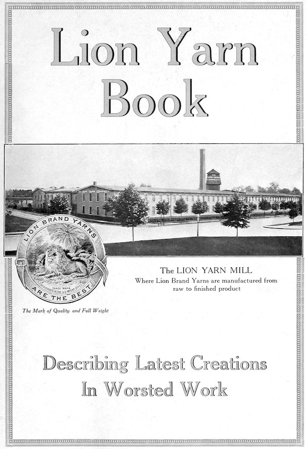 The LION YARN MILL Where Lion Brand Yarns are manufactured from raw to finished product _The Mark of Quality and Full Weight_ Describing Latest Creations In Worsted Work