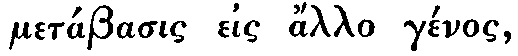 Greek:
metábasis eis allo génos